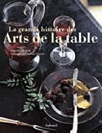 La grande histoire des Arts de la Table de Jacqueline Queneau