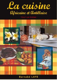 La cuisine Antillaise et Africaine par Barnabé Laye