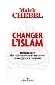 Changer l’islam, dictionnaire des réformateurs musulmans des origines à nos jours
