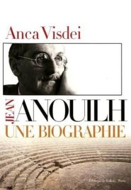 Jean Anouilh-une biographie de Anca Visdei