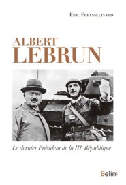 Albert Lebrun, le dernier Président de la III° République, de Eric Freysselinard